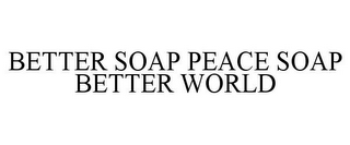 BETTER SOAP PEACE SOAP BETTER WORLD