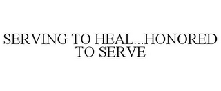 SERVING TO HEAL...HONORED TO SERVE