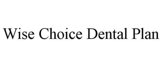 WISE CHOICE DENTAL PLAN