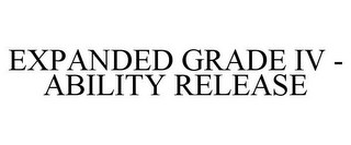 EXPANDED GRADE IV - ABILITY RELEASE