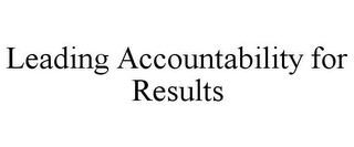 LEADING ACCOUNTABILITY FOR RESULTS