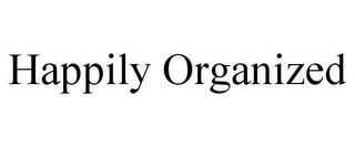 HAPPILY ORGANIZED