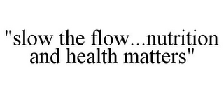 "SLOW THE FLOW...NUTRITION AND HEALTH MATTERS"
