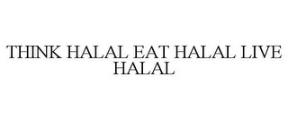 THINK HALAL EAT HALAL LIVE HALAL