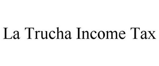 LA TRUCHA INCOME TAX