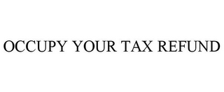 OCCUPY YOUR TAX REFUND