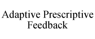 ADAPTIVE PRESCRIPTIVE FEEDBACK