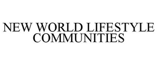 NEW WORLD LIFESTYLE COMMUNITIES