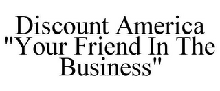 DISCOUNT AMERICA "YOUR FRIEND IN THE BUSINESS"