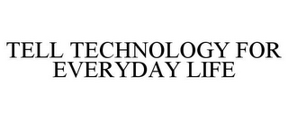 TELL TECHNOLOGY FOR EVERYDAY LIFE