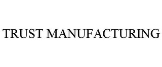 TRUST MANUFACTURING