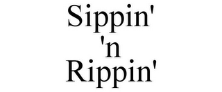 SIPPIN' 'N RIPPIN'