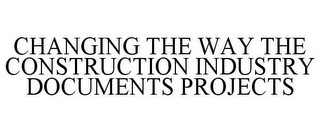 CHANGING THE WAY THE CONSTRUCTION INDUSTRY DOCUMENTS PROJECTS