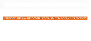 CHANGING THE WAY THE CONSTRUCTION INDUSTRY DOCUMENTS PROJECTS