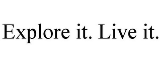 EXPLORE IT. LIVE IT.