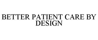 BETTER PATIENT CARE BY DESIGN