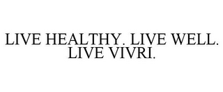 LIVE HEALTHY. LIVE WELL. LIVE VIVRI.