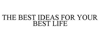 THE BEST IDEAS FOR YOUR BEST LIFE