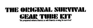 THE ORIGINAL SURVIVAL GEAR TUBE KIT "BE PREPARED WHERE THERE'S A WILL THERE'S A WAY TO SURVIVE!"