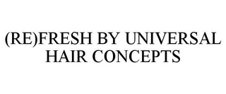 (RE)FRESH BY UNIVERSAL HAIR CONCEPTS