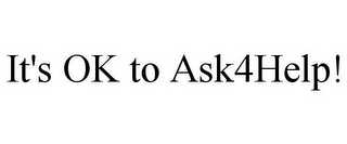 IT'S OK TO ASK4HELP!