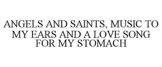 ANGELS AND SAINTS, MUSIC TO MY EARS AND A LOVE SONG FOR MY STOMACH