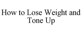 HOW TO LOSE WEIGHT AND TONE UP