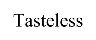 TASTELESS