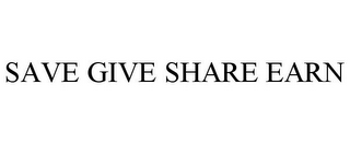 SAVE GIVE SHARE EARN