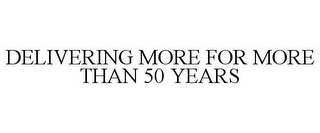 DELIVERING MORE FOR MORE THAN 50 YEARS