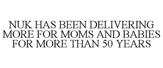 NUK HAS BEEN DELIVERING MORE FOR MOMS AND BABIES FOR MORE THAN 50 YEARS