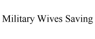 MILITARY WIVES SAVING