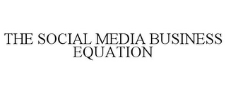 THE SOCIAL MEDIA BUSINESS EQUATION