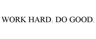 WORK HARD. DO GOOD.