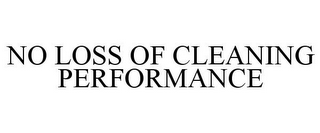 NO LOSS OF CLEANING PERFORMANCE