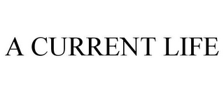 A CURRENT LIFE
