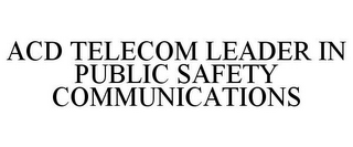 ACD TELECOM LEADER IN PUBLIC SAFETY COMMUNICATIONS