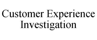 CUSTOMER EXPERIENCE INVESTIGATION