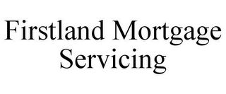 FIRSTLAND MORTGAGE SERVICING