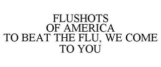 FLUSHOTS OF AMERICA TO BEAT THE FLU, WE COME TO YOU