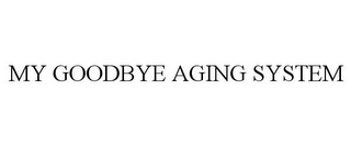 MY GOODBYE AGING SYSTEM