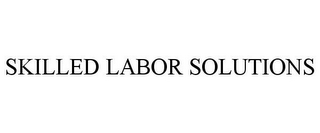 SKILLED LABOR SOLUTIONS