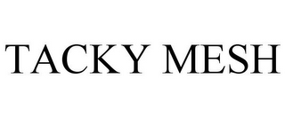 TACKY MESH
