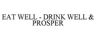 EAT WELL - DRINK WELL & PROSPER