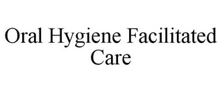 ORAL HYGIENE FACILITATED CARE