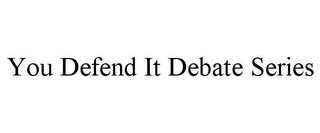 YOU DEFEND IT DEBATE SERIES