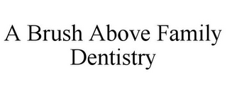 A BRUSH ABOVE FAMILY DENTISTRY