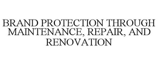 BRAND PROTECTION THROUGH MAINTENANCE, REPAIR, AND RENOVATION