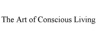 THE ART OF CONSCIOUS LIVING