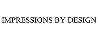 IMPRESSIONS BY DESIGN